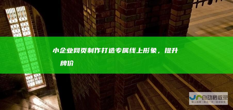 小企业网页制作：打造专属线上形象，提升品牌价值